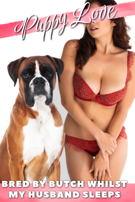 Bred by Butch as My Husband Sleeps - By Puppy Love, Bestiality Erotica.