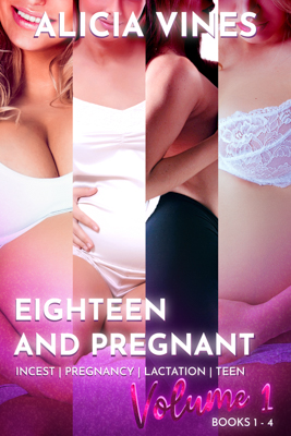 Eighteen and Pregnant - Volume 1 - Books 1 - 4 - By Alicia Vines - Incest Pregnancy - Published by Naughty Girls Erotica.